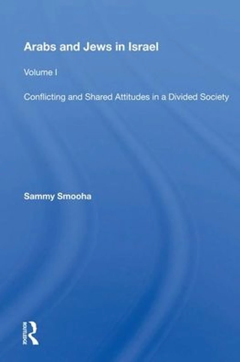 Arabs And Jews Israel: Volume 1, Conflicting Shared Attitudes A Divided Society