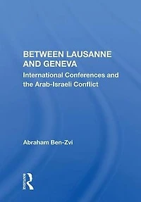 Between Lausanne And Geneva: International Conferences The Arab-israeli Conflict