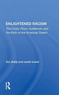 Enlightened Racism: "The Cosby Show, Audiences, and the Myth of American Dream"