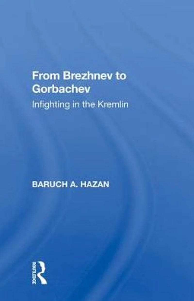 From Brezhnev To Gorbachev: Infighting The Kremlin