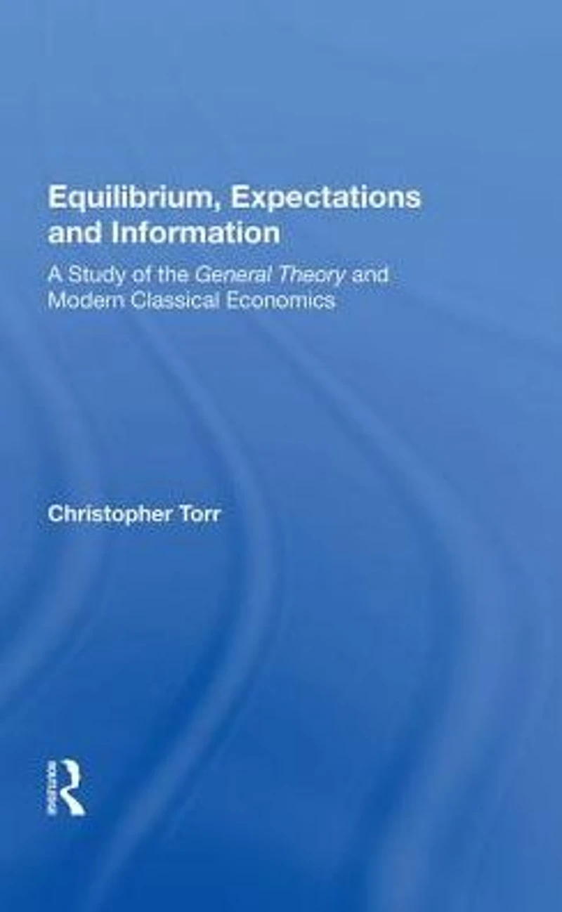 Equilibrium, Expectations, And Information: A Study Of The General Theory Modern Classical Economics