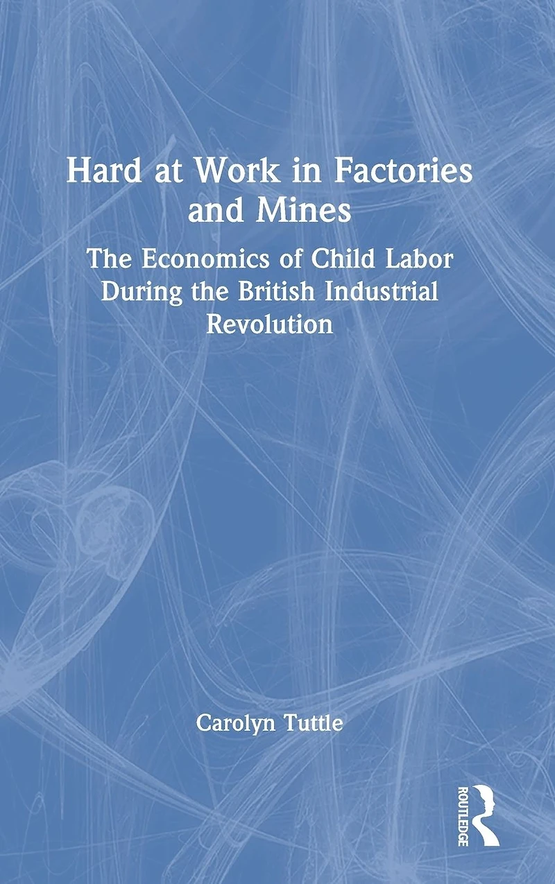 Hard At Work Factories And Mines: The Economics Of Child Labor During British Industrial Revolution