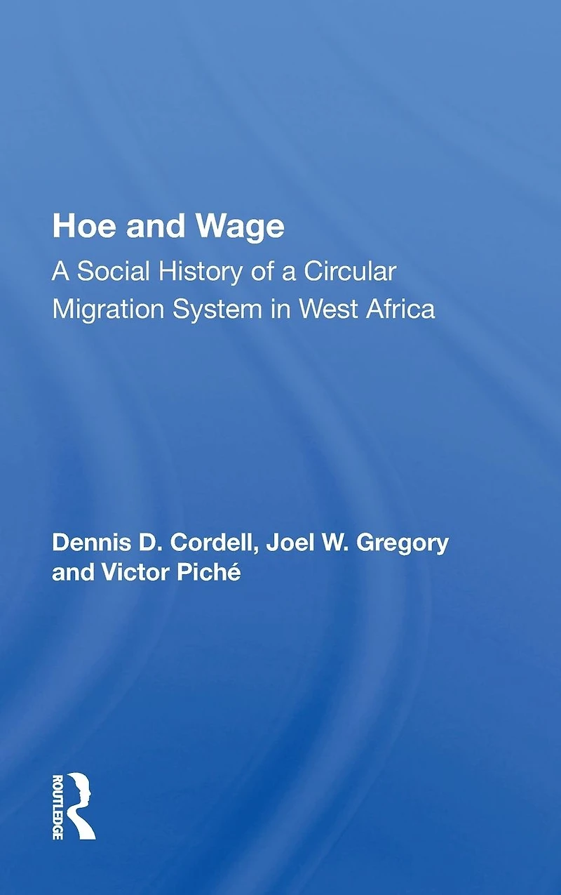 Hoe And Wage: A Social History Of Circular Migration System West Africa