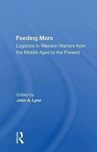 Feeding Mars: Logistics Western Warfare From The Middle Ages To Present