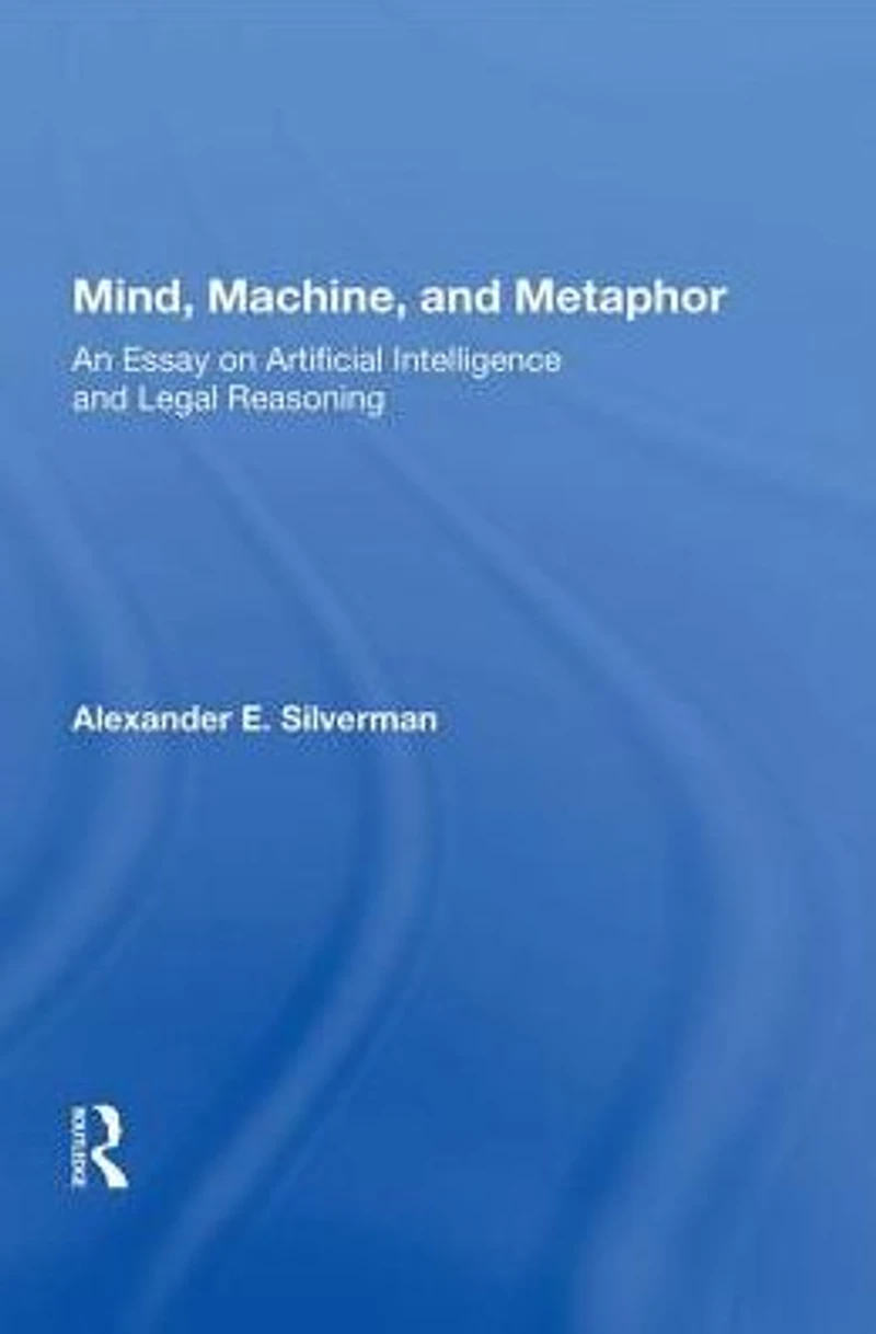Mind, Machine, And Metaphor: An Essay On Artificial Intelligence Legal Reasoning