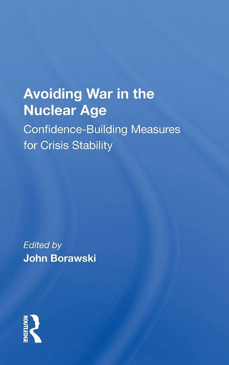 Avoiding War the Nuclear Age: Confidence-Building Measures for Crisis Stability