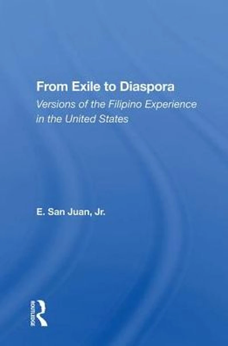 From Exile To Diaspora: Versions Of The Filipino Experience United States