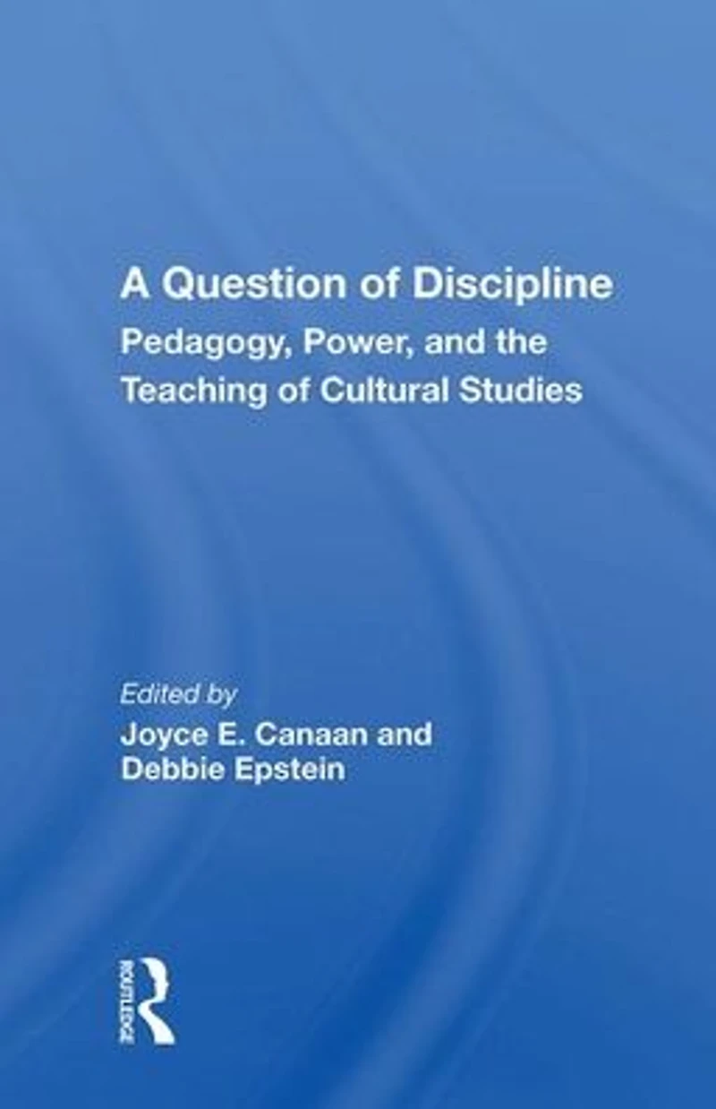 A Question Of Discipline: Pedagogy, Power, And The Teaching Cultural Studies