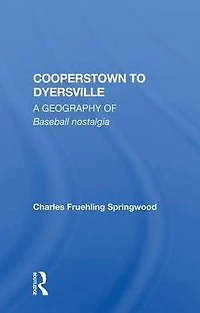 Cooperstown to Dyersville: A Geography of Baseball Nostalgia