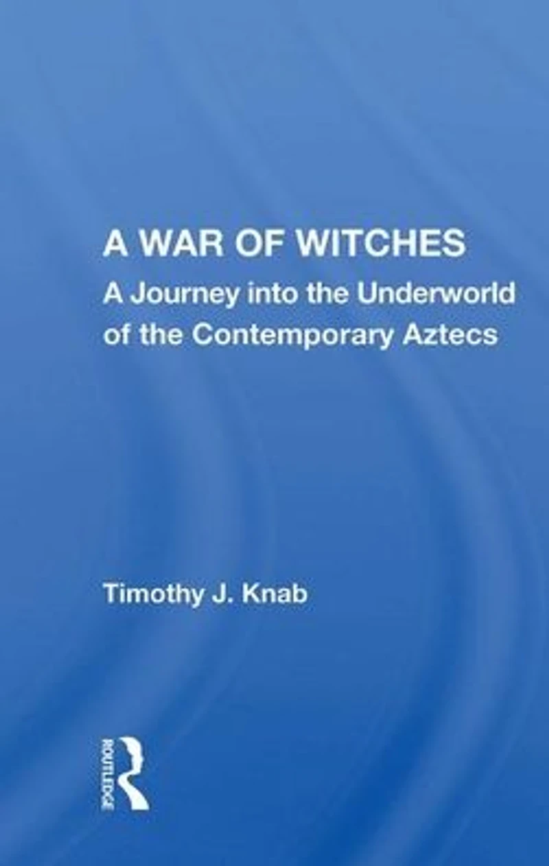A War Of Witches: Journey Into The Underworld Contemporary Aztecs