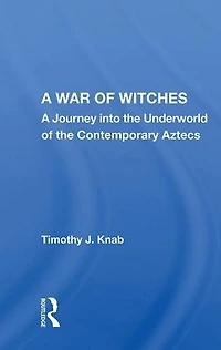 A War Of Witches: Journey Into The Underworld Contemporary Aztecs