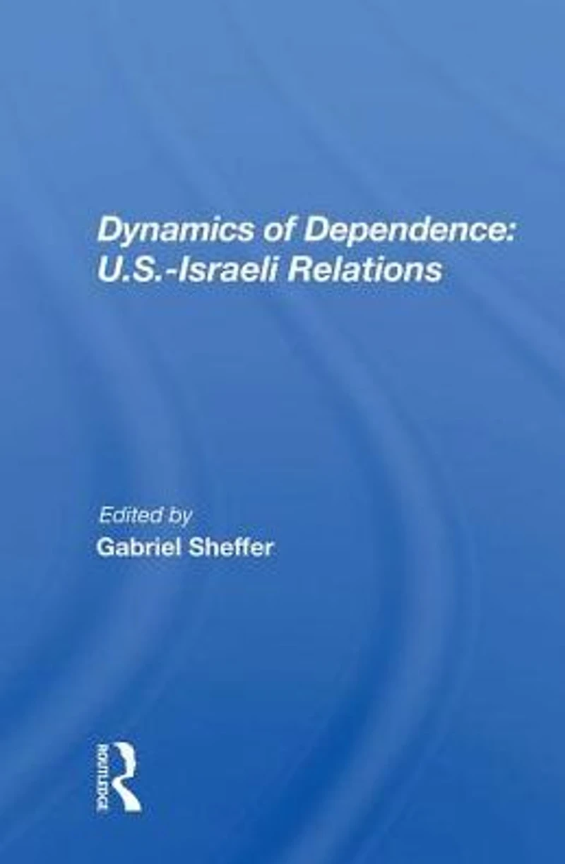 Dynamics Of Dependence: US.Iisraeli Relations