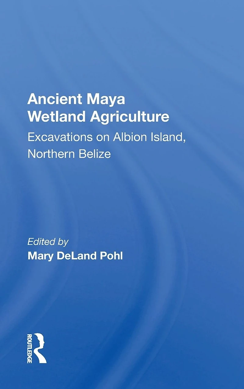 Ancient Maya Wetland Agriculture: Excavations On Albion Island, Northern Belize