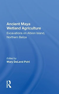 Ancient Maya Wetland Agriculture: Excavations On Albion Island, Northern Belize