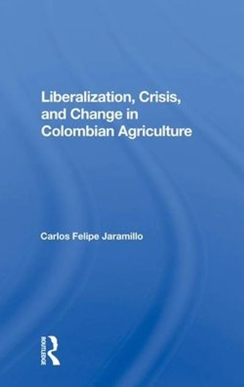 Liberalization And Crisis Colombian Agriculture