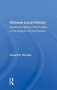 Chinese Local History: Stone Inscriptions From Fukien The Sung To Ch'ing Periods