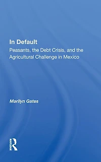 Default: Peasants, the Debt Crisis, and Agricultural Challenge Mexico