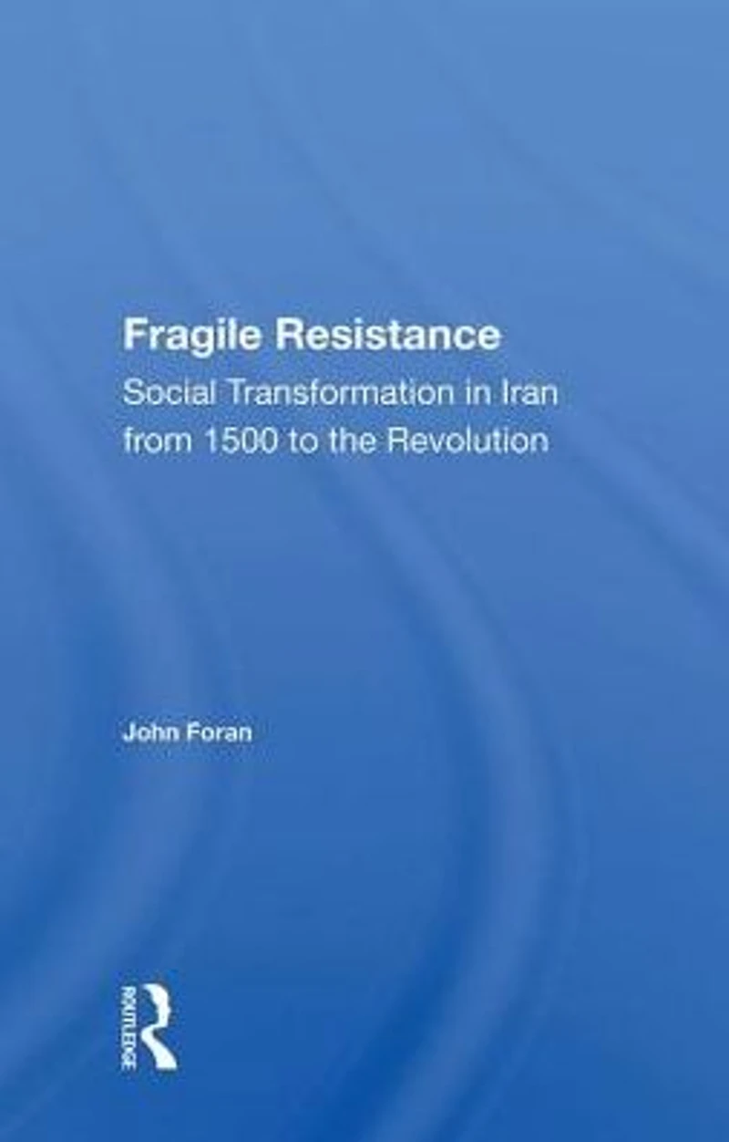Fragile Resistance: Social Transformation Iran From 1500 To The Revolution