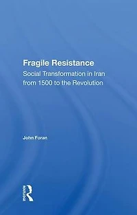 Fragile Resistance: Social Transformation Iran From 1500 To The Revolution