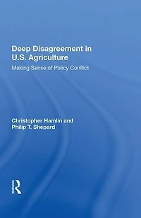 Deep Disagreement U.S. Agriculture: Making Sense Of Policy Conflict