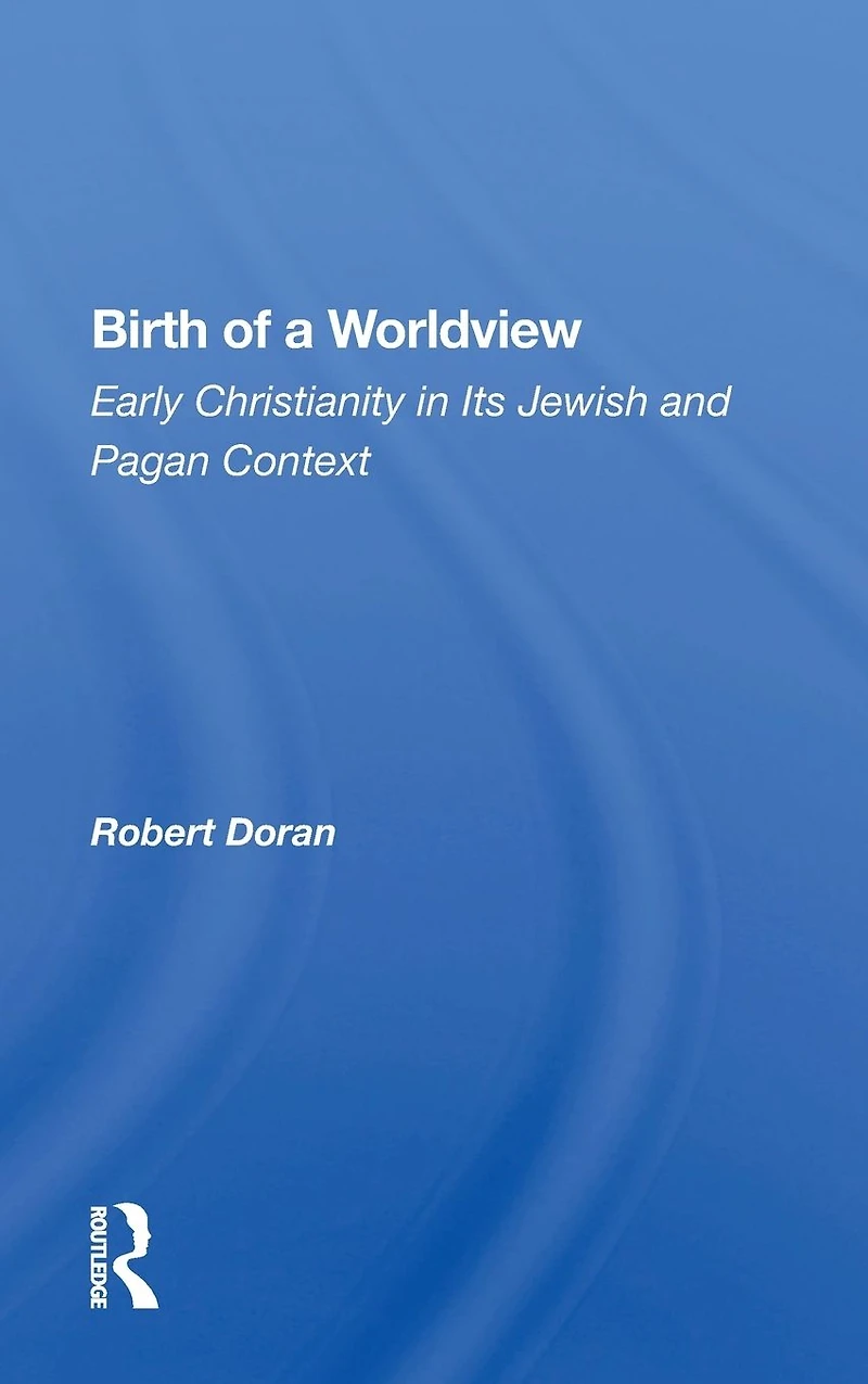 Birth Of A Worldview: Early Christianity Its Jewish And Pagan Context