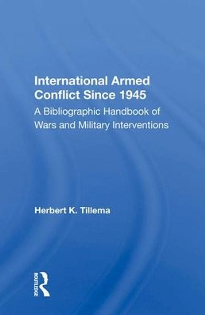 International Armed Conflict Since 1945: A Bibliographic Handbook Of Wars And Military Interventions