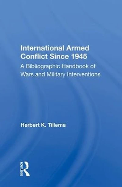 International Armed Conflict Since 1945: A Bibliographic Handbook Of Wars And Military Interventions