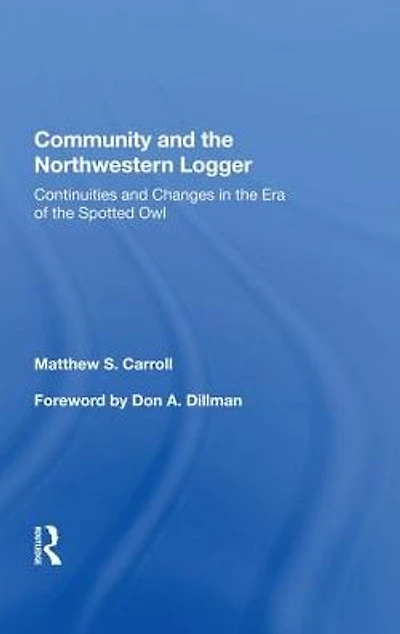 Community And The Northwestern Logger: Continuities Changes Era Of Spotted Owl