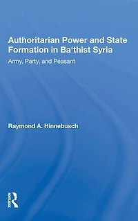 Authoritarian Power And State Formation Ba`thist Syria: Army, Party, Peasant