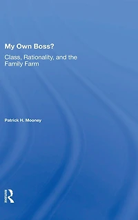 My Own Boss?: Class, Rationality, And The Family Farm