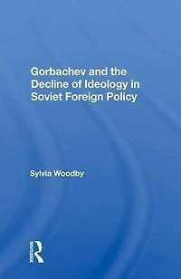 Gorbachev And The Decline Of Ideology Soviet Foreign Policy
