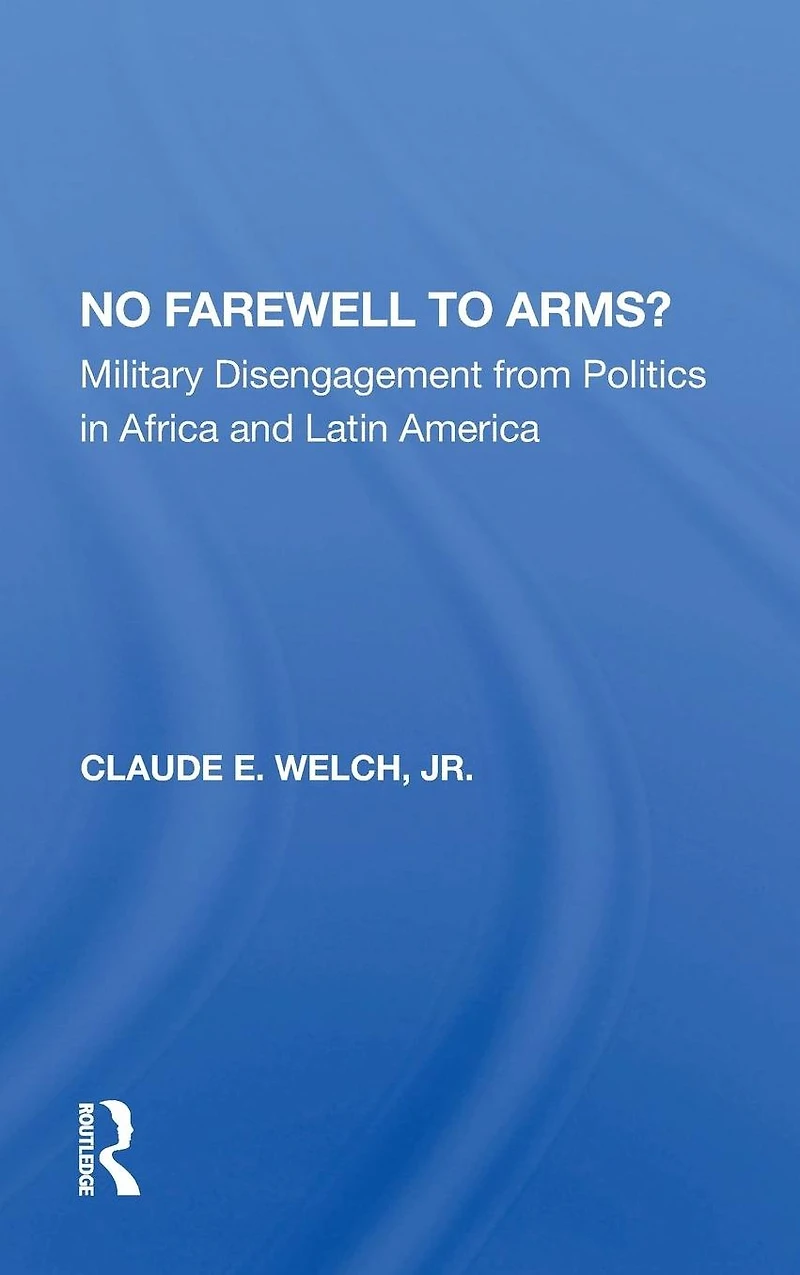 No Farewell To Arms?: Military Disengagement From Politics Africa And Latin America