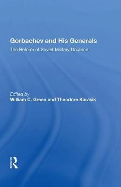 Gorbachev And His Generals: The Reform Of Soviet Military Doctrine