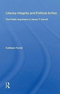 Literary Integrity And Political Action: The Public Argument Of James T. Farrell