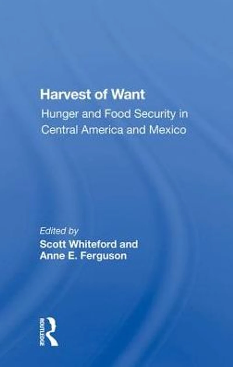 Harvest Of Want: Hunger And Food Security Central America Mexico