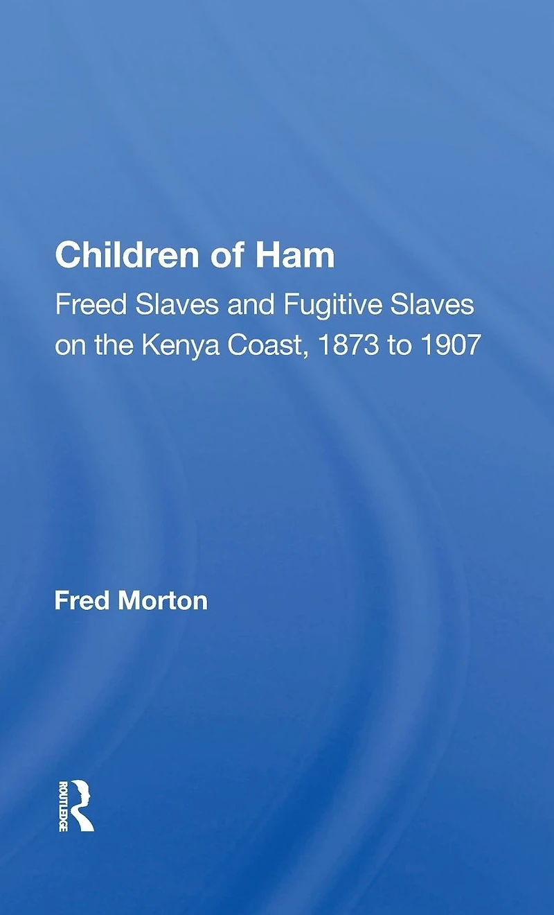 Children of Ham: "Freed Slaves and Fugitive on the Kenya Coast, 1873 to 1907"