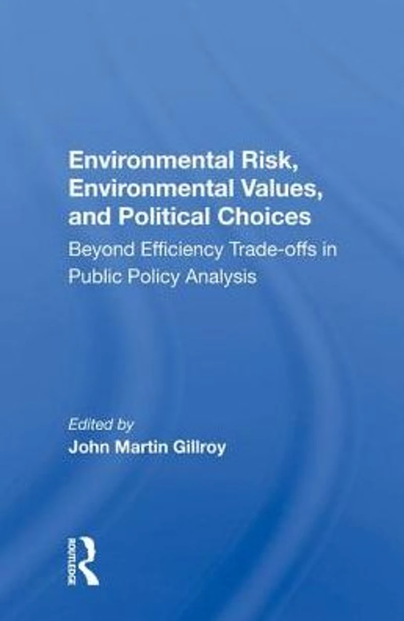 Environmental Risk, Values, And Political Choices: Beyond Efficiency Tradeoffs Public Policy Analysis
