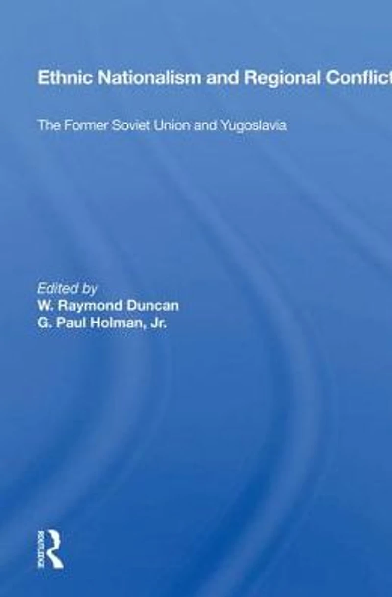 Ethnic Nationalism And Regional Conflict: The Former Soviet Union Yugoslavia