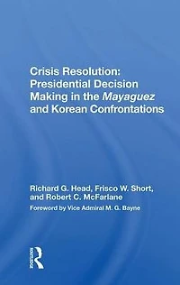 Crisis Resolution: Presidential Decision Making The Mayaguez And Korean Confrontations