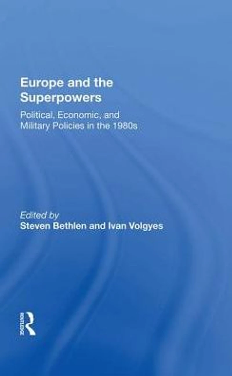 Europe And The Superpowers: Political, Economic, Military Policies 1980s