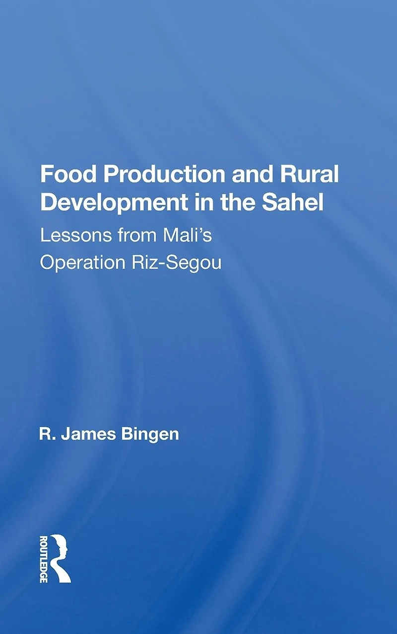 Food Production And Rural Development The Sahel: Lessons From Mali's Operation Riz-segou