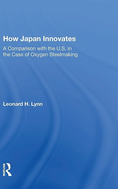 How Japan Innovates: A Comparison With The U.s. Case Of Oxygen Steelmaking