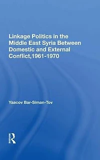 Linkage Politics The Middle East: Syria Between Domestic And External Conflict, 1961-1970
