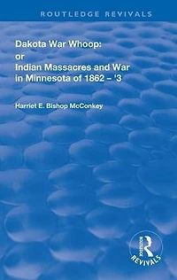 Dakota War-Whoop: or, Indian Massacres and War Minnesota of 1862-1863