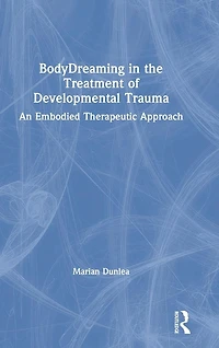 BodyDreaming the Treatment of Developmental Trauma: An Embodied Therapeutic Approach