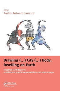 Drawing (...) City Body, Dwelling on Earth: Imagined-Architectures: Architectural Graphic Representation and Other Images