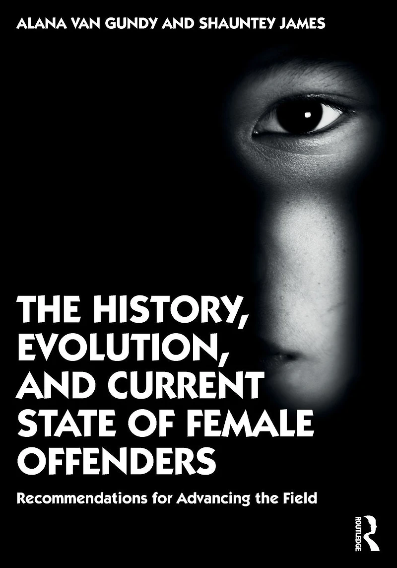 the History, Evolution, and Current State of Female Offenders: Recommendations for Advancing Field