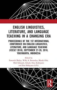 English Linguistics, Literature, and Language Teaching a Changing Era: Proceedings of the 1st International Conference on (ICE3LT 2018), September 27-28, 2018, Yogyakarta, Indonesia