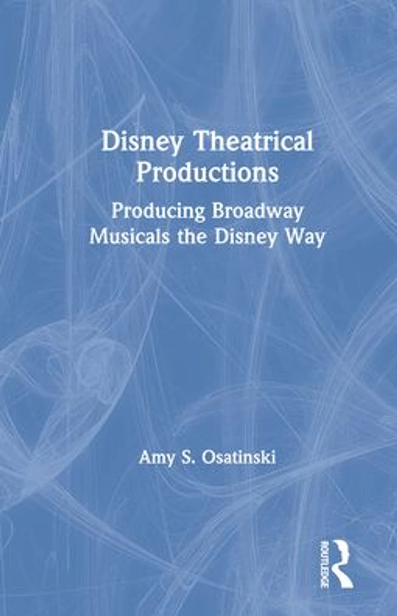 Disney Theatrical Productions: Producing Broadway Musicals the Way