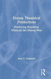Disney Theatrical Productions: Producing Broadway Musicals the Way